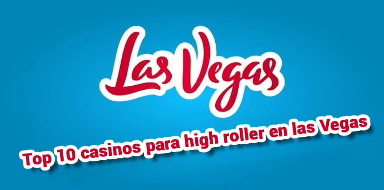 Las palabras "Top 10 casinos para high roller en las Vegas"